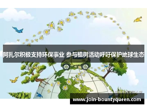 阿扎尔积极支持环保事业 参与植树活动呼吁保护地球生态 阿扎尔积极支持环保事业 参与植树活动呼吁保护地球生态