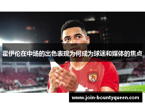 霍伊伦在中场的出色表现为何成为球迷和媒体的焦点