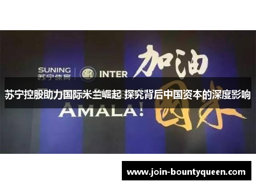 苏宁控股助力国际米兰崛起 探究背后中国资本的深度影响
