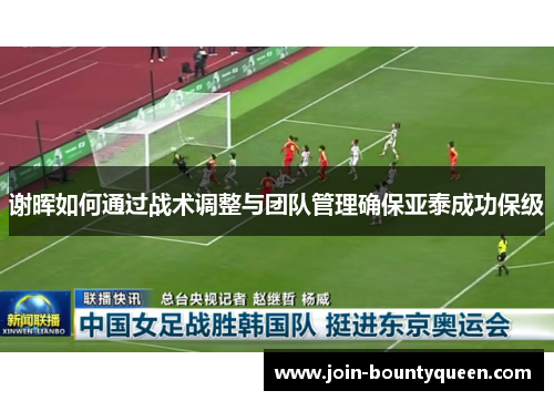 谢晖如何通过战术调整与团队管理确保亚泰成功保级