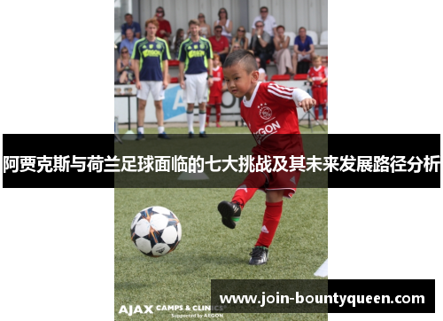 阿贾克斯与荷兰足球面临的七大挑战及其未来发展路径分析