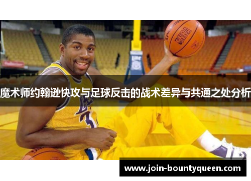 魔术师约翰逊快攻与足球反击的战术差异与共通之处分析